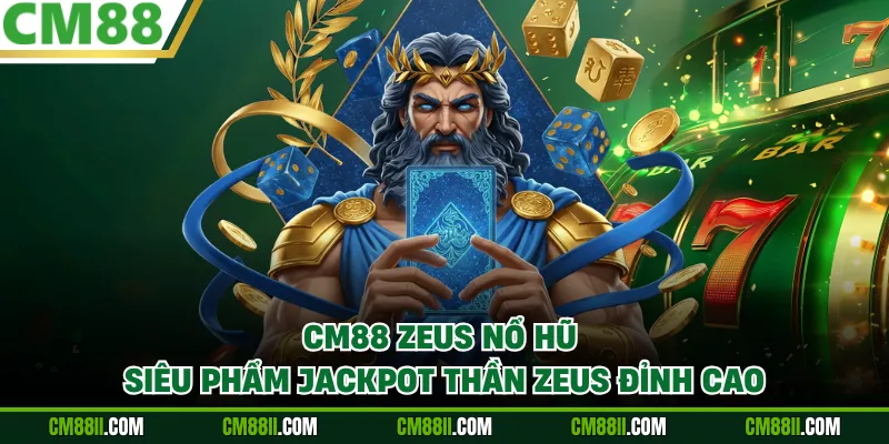 CM88 Zeus Nổ Hũ | Siêu Phẩm Jackpot Thần Zeus Đỉnh Cao