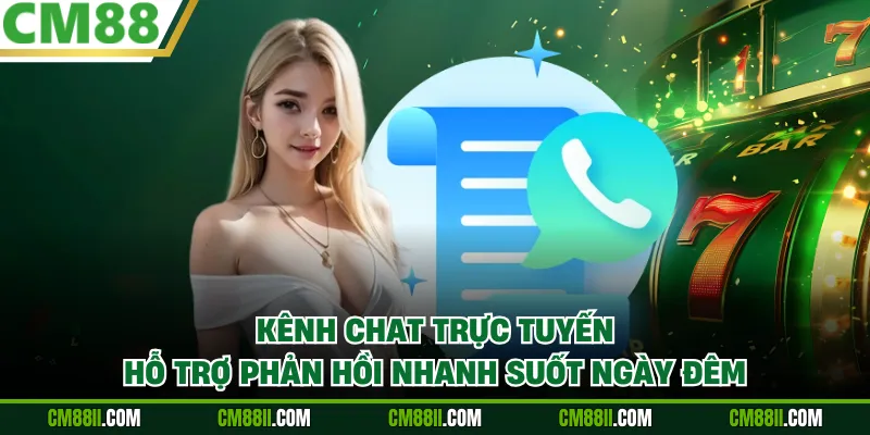 Kênh chat trực tuyến hỗ trợ phản hồi nhanh suốt ngày đêm